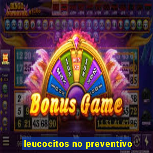 leucocitos no preventivo